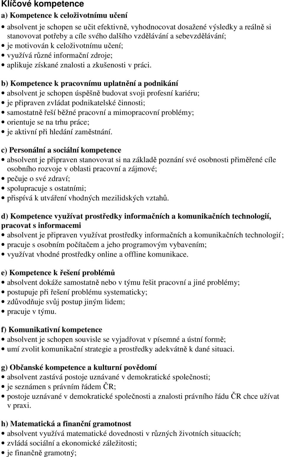 b) Kompetence k pracovnímu uplatnění a podnikání absolvent je schopen úspěšně budovat svoji profesní kariéru; je připraven zvládat podnikatelské činnosti; samostatně řeší běžné pracovní a