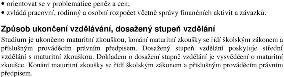 zákonem a příslušným prováděcím právním předpisem. Dosažený stupeň vzdělání poskytuje střední vzdělání s maturitní zkouškou.