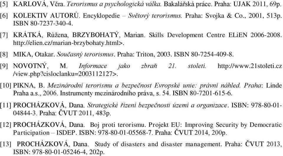 ISBN 80-7254-409-8. [9] NOVOTNÝ, M. Informace jako zbraň 21. století. http://www.21stoleti.cz /view.php?cisloclanku=2003112127>. [10] PIKNA, B.