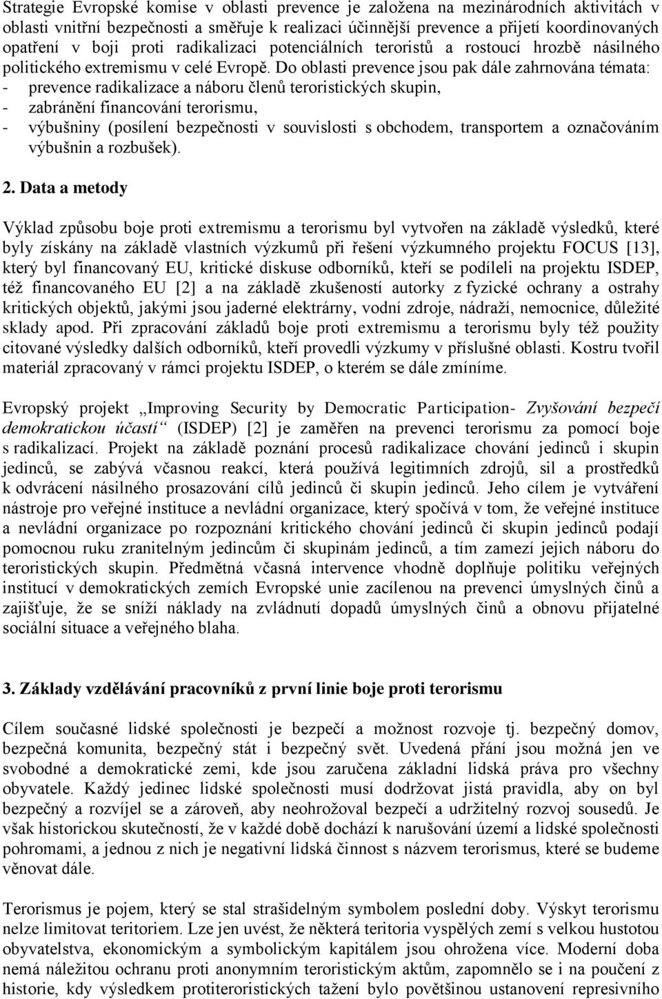 Do oblasti prevence jsou pak dále zahrnována témata: - prevence radikalizace a náboru členů teroristických skupin, - zabránění financování terorismu, - výbušniny (posílení bezpečnosti v souvislosti s