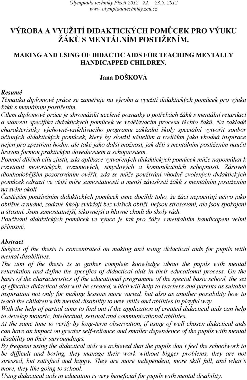 Cílem diplomové práce je shromáždit ucelené poznatky o potřebách žáků s mentální retardací a stanovit specifika didaktických pomůcek ve vzdělávacím procesu těchto žáků.