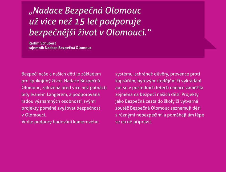 Nadace Bezpečná Olomouc, založená před více než patnácti lety Ivanem Langerem, a podporovaná řadou významných osobností, svými projekty pomáhá zvyšovat bezpečnost v Olomouci.