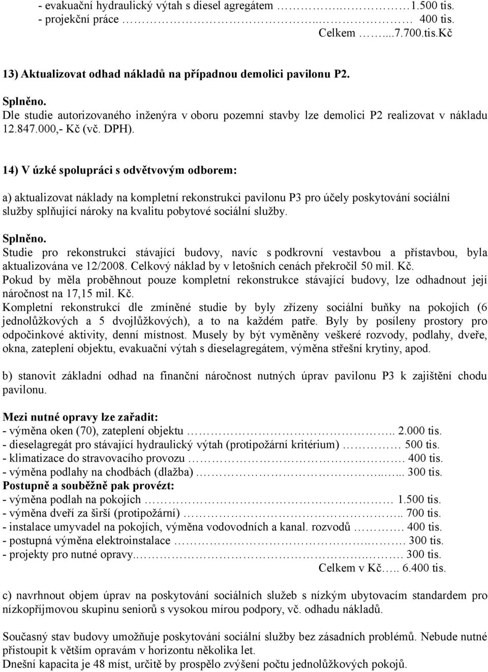 14) V úzké spolupráci s odvětvovým odborem: a) aktualizovat náklady na kompletní rekonstrukci pavilonu P3 pro účely poskytování sociální služby splňující nároky na kvalitu pobytové sociální služby.