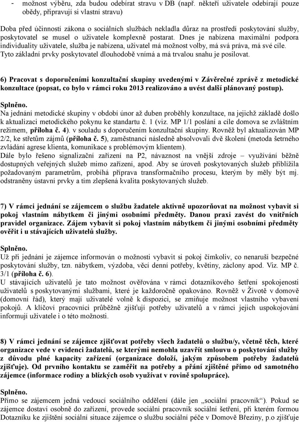 uživatele komplexně postarat. Dnes je nabízena maximální podpora individuality uživatele, služba je nabízena, uživatel má možnost volby, má svá práva, má své cíle.