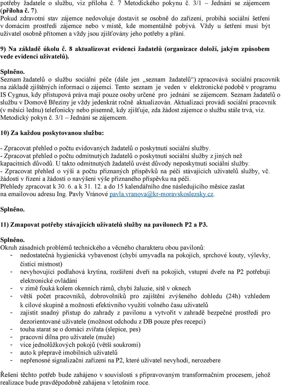 Vždy u šetření musí být uživatel osobně přítomen a vždy jsou zjišťovány jeho potřeby a přání. 9) Na základě úkolu č.