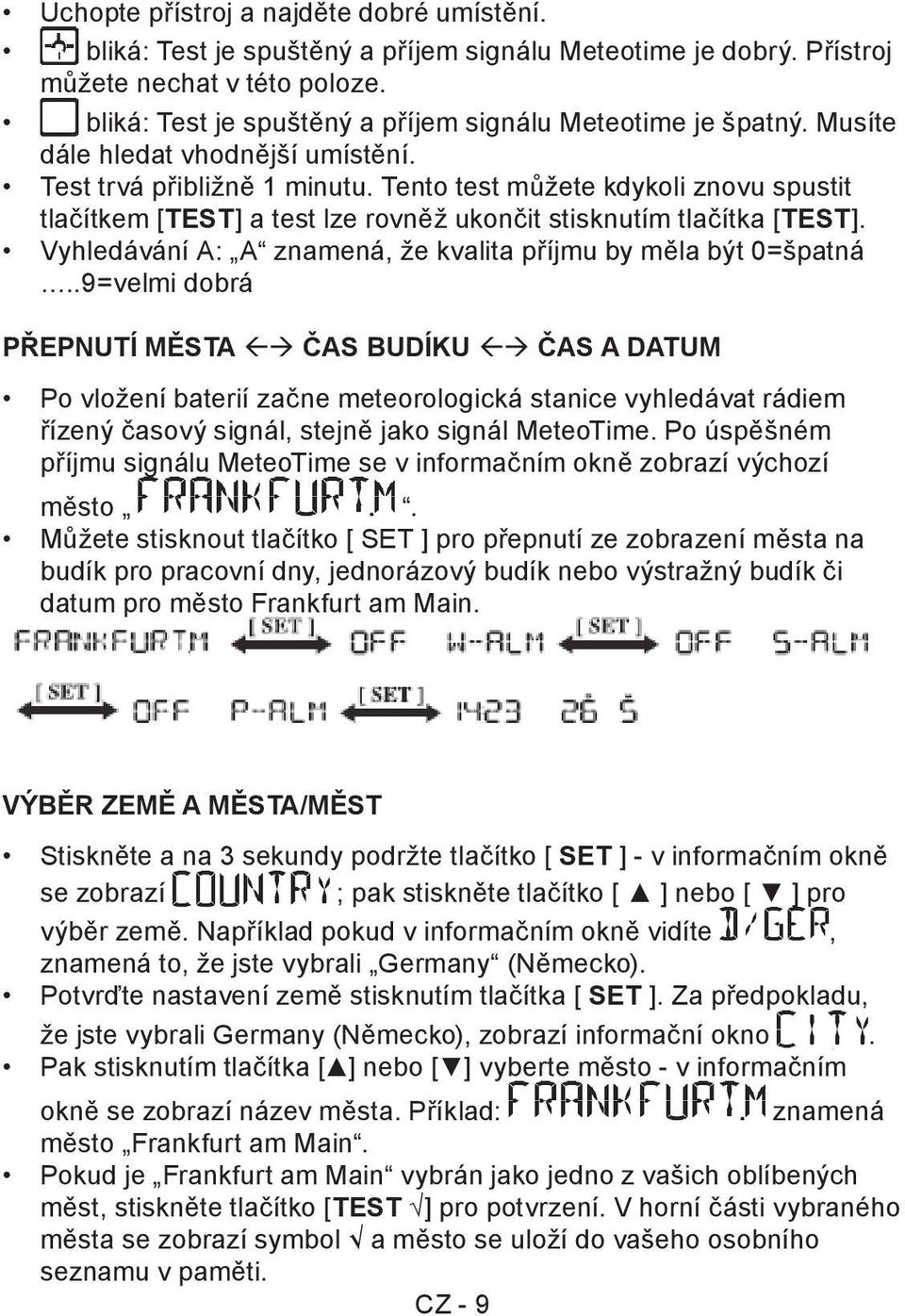 Tento test můžete kdykoli znovu spustit tlačítkem [TEST] a test lze rovněž ukončit stisknutím tlačítka [TEST]. Vyhledávání A: A znamená, že kvalita příjmu by měla být 0=špatná.