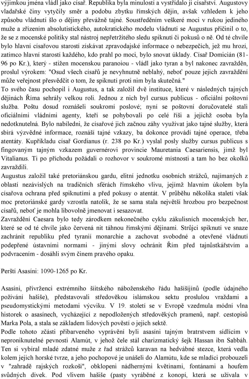 Soustředěním veškeré moci v rukou jediného muţe a zřízením absolutistického, autokratického modelu vládnutí se Augustus přičinil o to, ţe se z mocenské politiky stal nástroj nepřetrţitého sledu