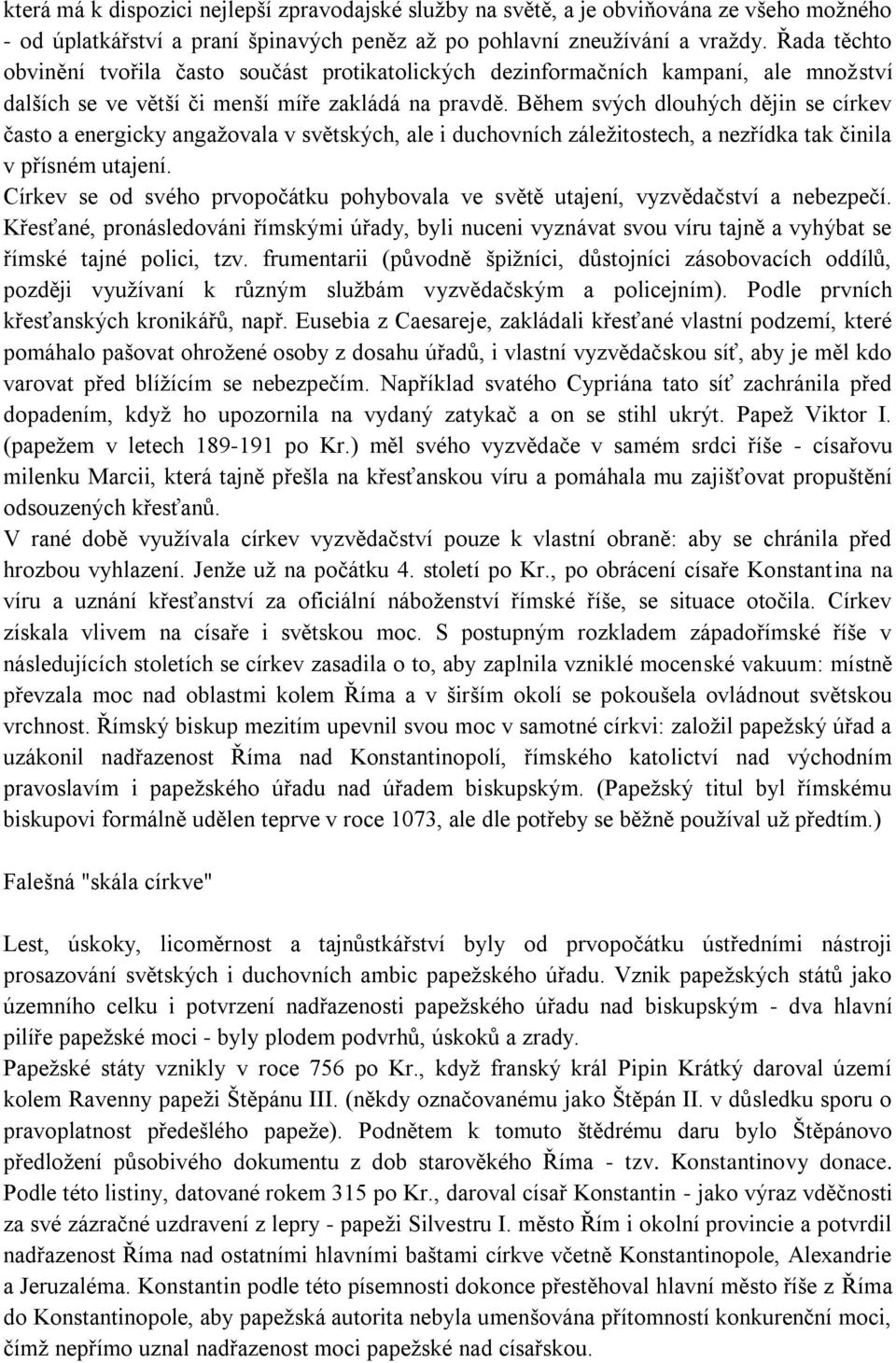 Během svých dlouhých dějin se církev často a energicky angaţovala v světských, ale i duchovních záleţitostech, a nezřídka tak činila v přísném utajení.