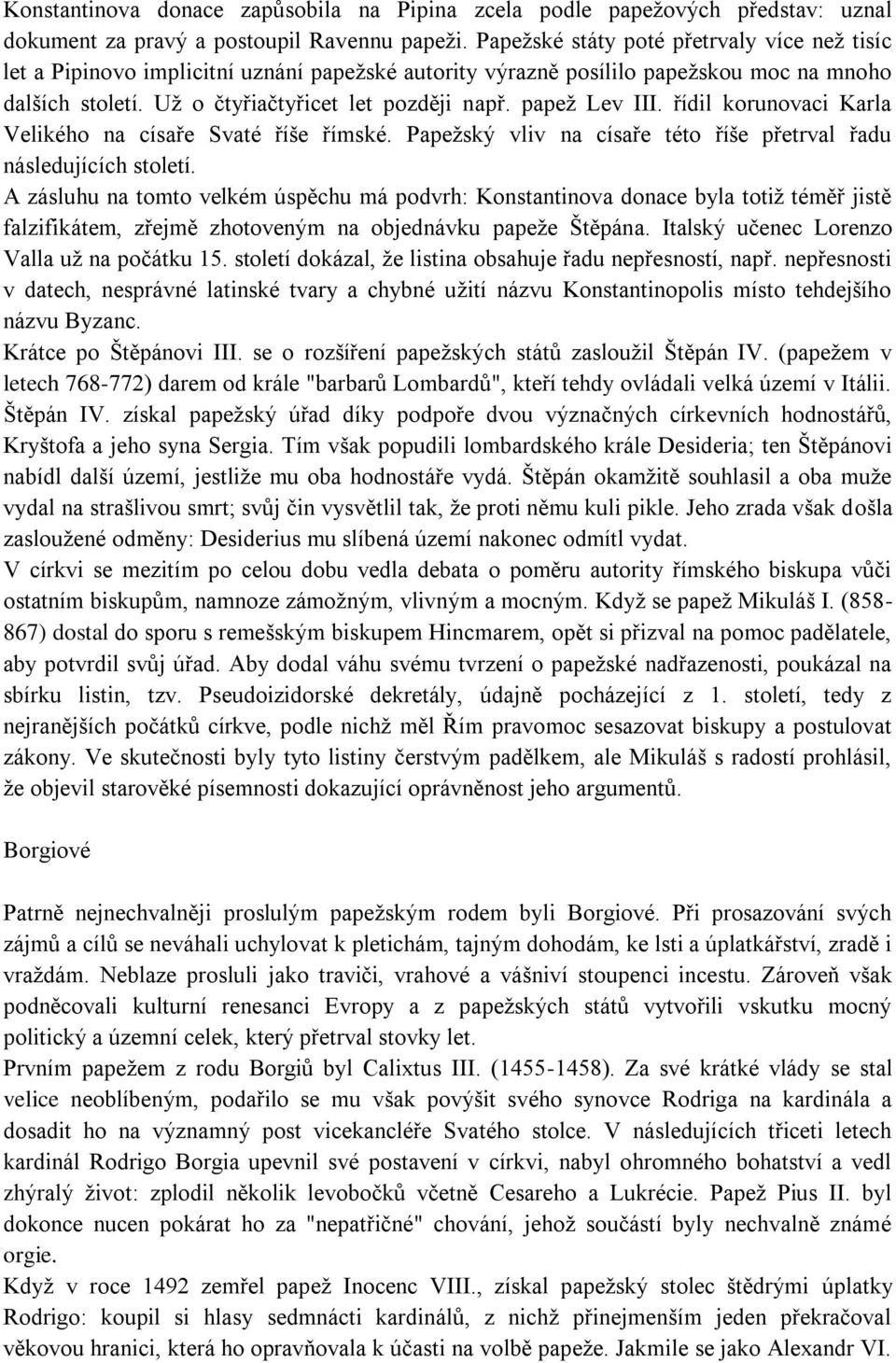 papeţ Lev III. řídil korunovaci Karla Velikého na císaře Svaté říše římské. Papeţský vliv na císaře této říše přetrval řadu následujících století.