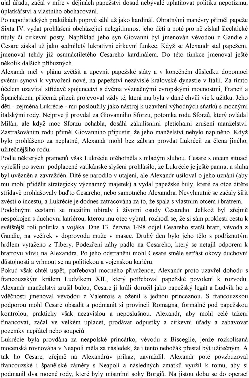 Například jeho syn Giovanni byl jmenován vévodou z Gandie a Cesare získal uţ jako sedmiletý lukrativní církevní funkce.