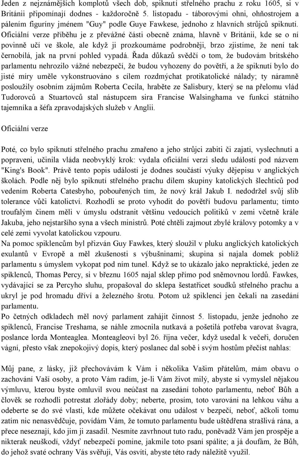 Oficiální verze příběhu je z převáţné části obecně známa, hlavně v Británii, kde se o ní povinně učí ve škole, ale kdyţ ji prozkoumáme podrobněji, brzo zjistíme, ţe není tak černobílá, jak na první