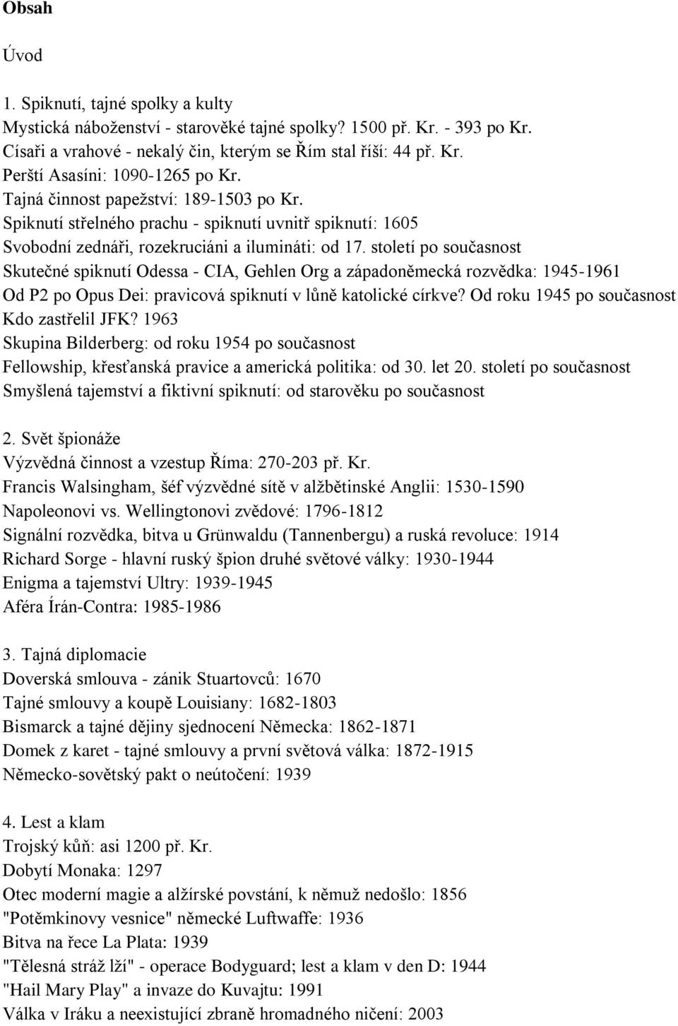 století po současnost Skutečné spiknutí Odessa - CIA, Gehlen Org a západoněmecká rozvědka: 1945-1961 Od P2 po Opus Dei: pravicová spiknutí v lůně katolické církve?