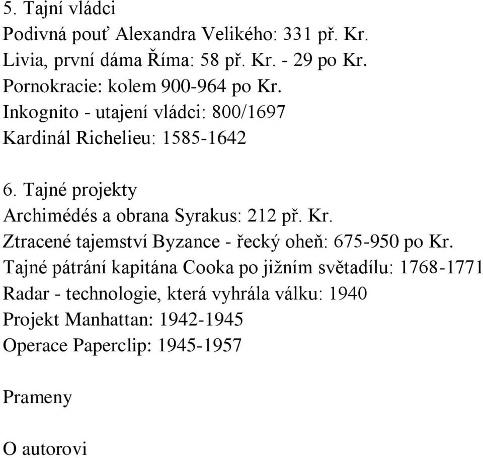 Tajné projekty Archimédés a obrana Syrakus: 212 př. Kr. Ztracené tajemství Byzance - řecký oheň: 675-950 po Kr.
