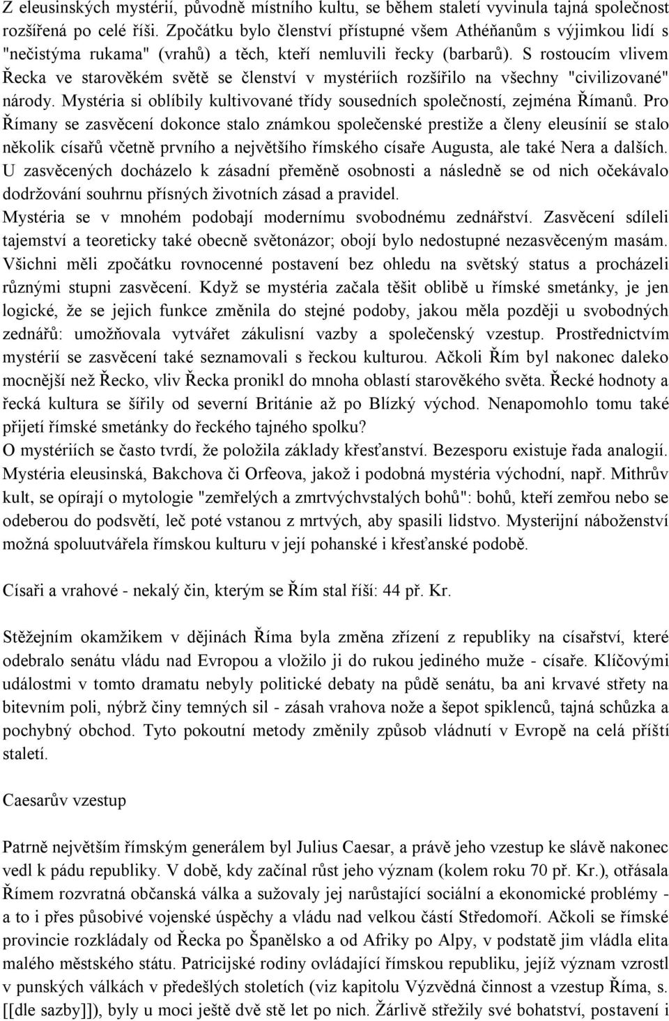 S rostoucím vlivem Řecka ve starověkém světě se členství v mystériích rozšířilo na všechny "civilizované" národy. Mystéria si oblíbily kultivované třídy sousedních společností, zejména Římanů.