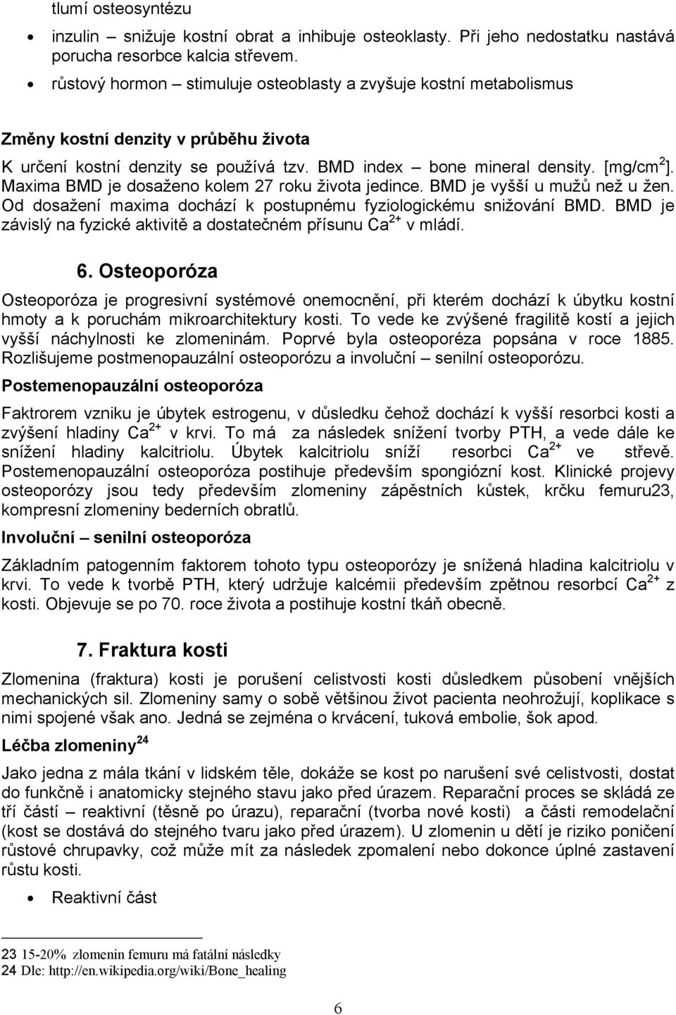 Maxima BMD je dosaženo kolem 27 roku života jedince. BMD je vyšší u mužů než u žen. Od dosažení maxima dochází k postupnému fyziologickému snižování BMD.