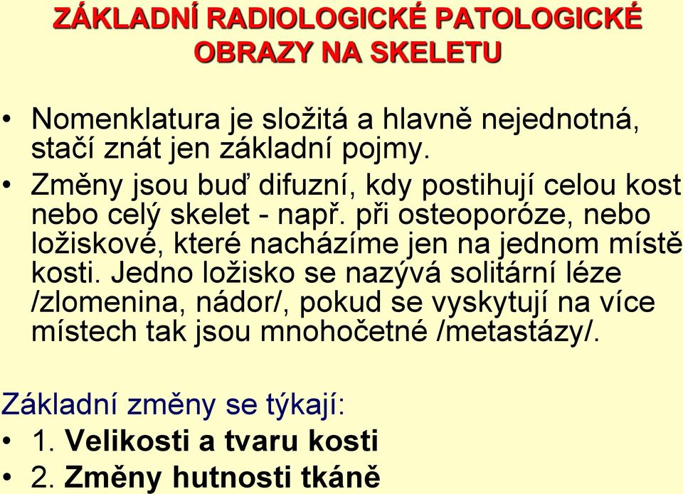 při osteoporóze, nebo ložiskové, které nacházíme jen na jednom místě kosti.