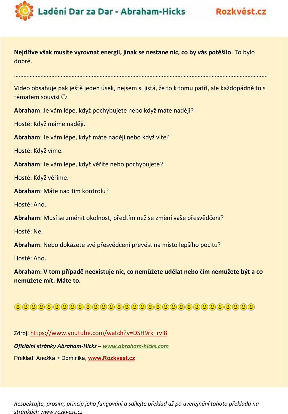 Abraham: Je vám lépe, když máte naději nebo když víte? Hosté: Když víme. Abraham: Je vám lépe, když věříte nebo pochybujete? Hosté: Když věříme. Abraham: Máte nad tím kontrolu? Hosté: Ano.