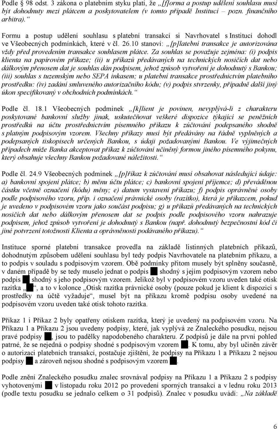 10 stanoví: [p]latební transakce je autorizována vždy před provedením transakce souhlasem plátce.