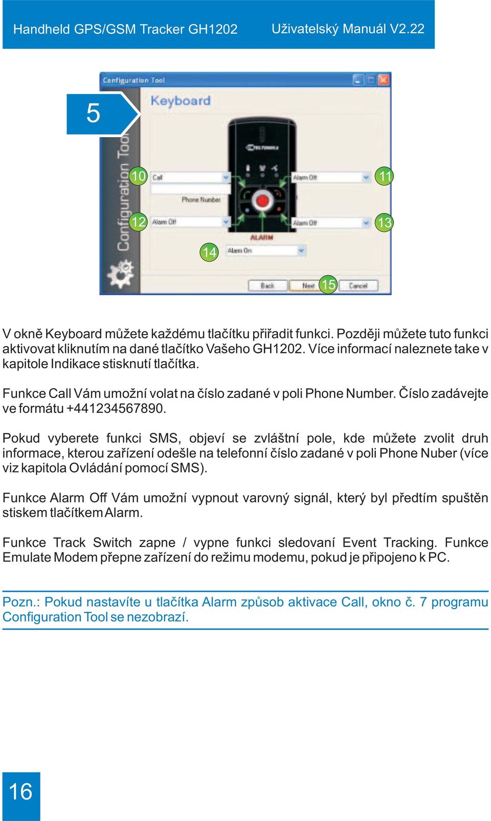 Pokud vyberete funkci SMS, objeví se zvláštní pole, kde mùžete zvolit druh informace, kterou zaøízení odešle na telefonní èíslo zadané v poli Phone Nuber (více viz kapitola Ovládání pomocí SMS).