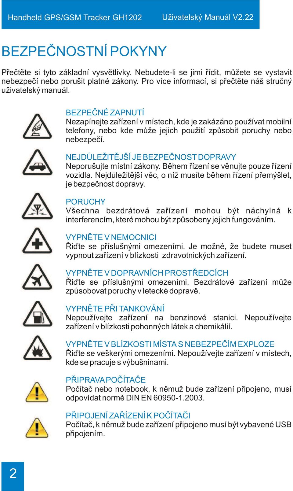 BEZPEÈNÉ ZAPNUTÍ Nezapínejte zaøízení v místech, kde je zakázáno používat mobilní telefony, nebo kde mùže jejich použití zpùsobit poruchy nebo nebezpeèí.