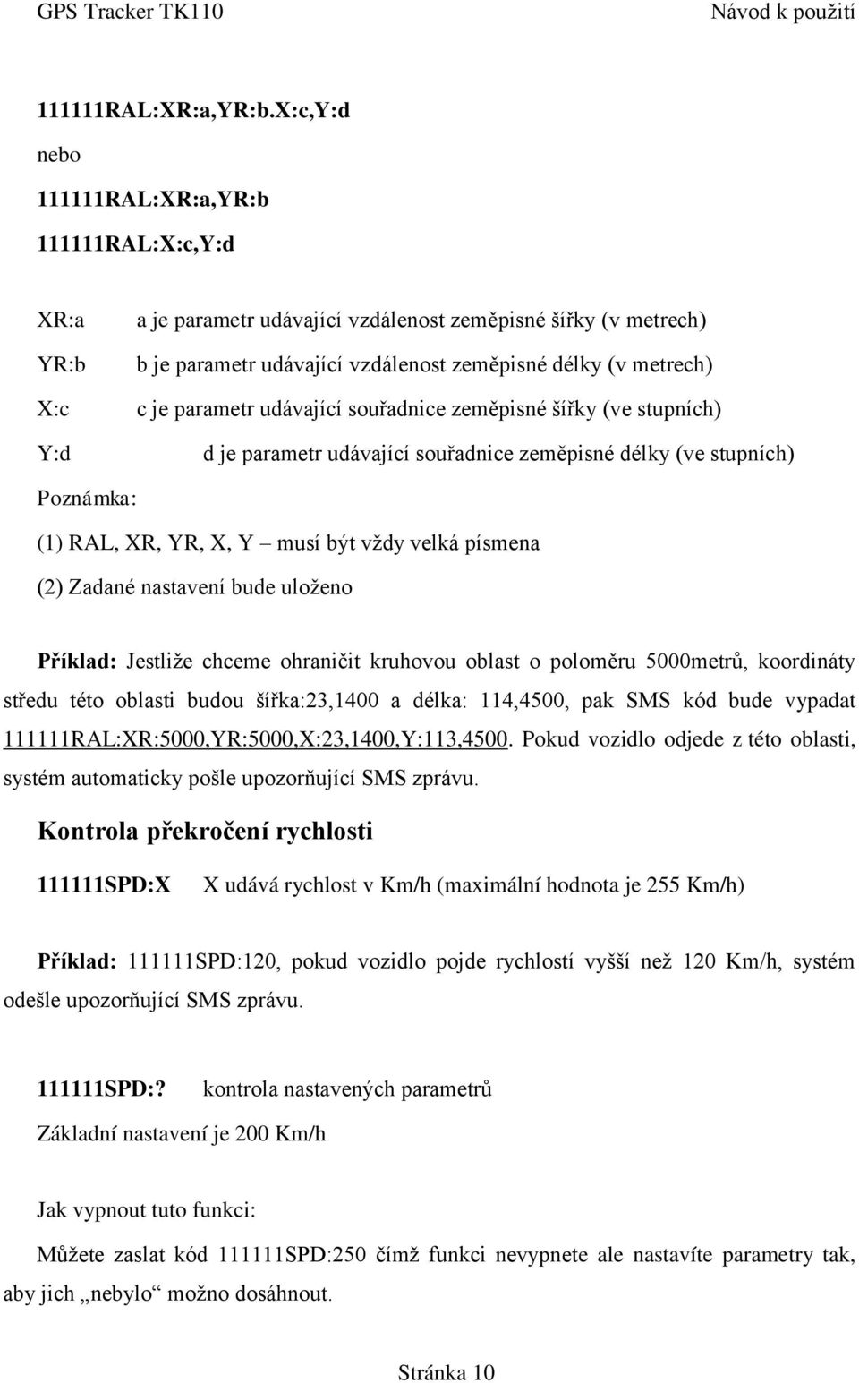 parametr udávající souřadnice zeměpisné šířky (ve stupních) d je parametr udávající souřadnice zeměpisné délky (ve stupních) Poznámka: (1) RAL, XR, YR, X, Y musí být vždy velká písmena (2) Zadané