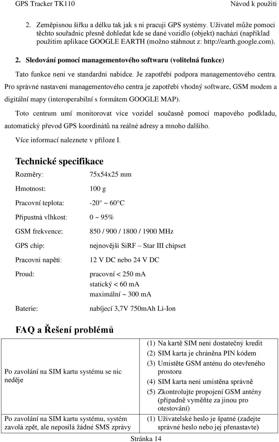 Sledování pomocí managementového softwaru (volitelná funkce) Tato funkce není ve standardní nabídce. Je zapotřebí podpora managementového centra.