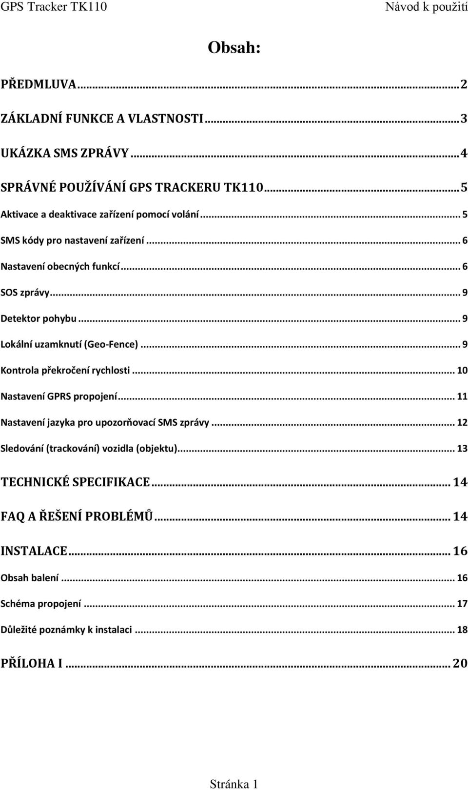 .. 9 Lokální uzamknutí (Geo-Fence)... 9 Kontrola překročení rychlosti... 10 Nastavení GPRS propojení... 11 Nastavení jazyka pro upozorňovací SMS zprávy.