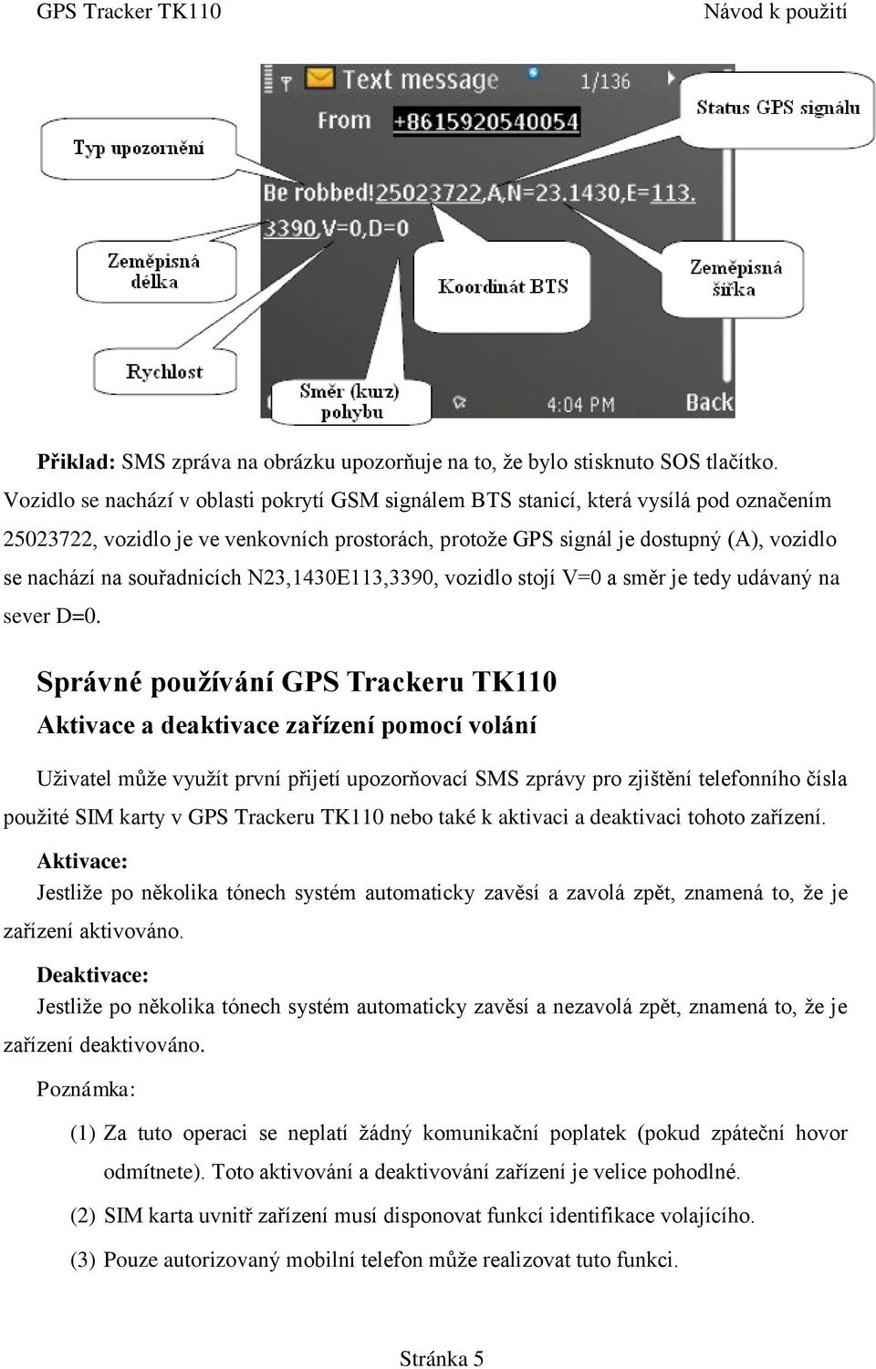 souřadnicích N23,1430E113,3390, vozidlo stojí V=0 a směr je tedy udávaný na sever D=0.