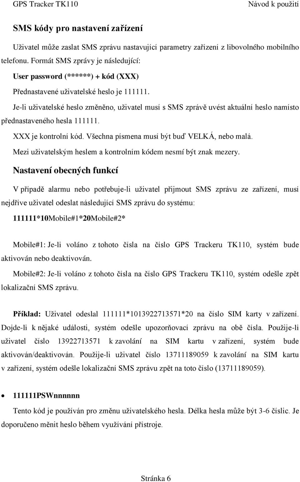 Je-li uživatelské heslo změněno, uživatel musí s SMS zprávě uvést aktuální heslo namísto přednastaveného hesla 111111. XXX je kontrolní kód. Všechna písmena musí být buď VELKÁ, nebo malá.