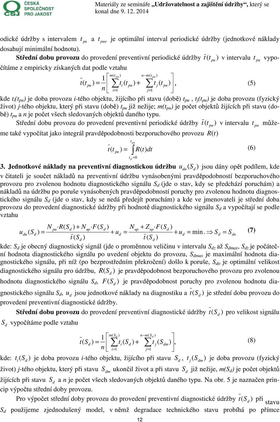 je doba provozu i-tého objektu, žijícího při stavu (době t, t j (t je doba provozu (fyzický život j-tého objektu, který při stavu (době t již nežije; m(t je počet objektů žijících při stavu (době t a