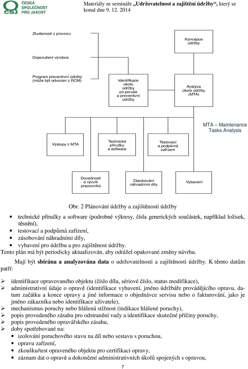 2 Plánování údržby a zajištěnosti údržby technické příručky a software (podrobné výkresy, čísla generických součástek, například ložisek, těsnění, testovací a podpůrná zařízení, zásobování náhradními