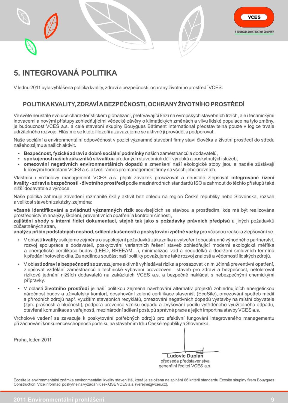 inovacemi a novými přístupy zohledňujícími vědecké závěry o klimatických změnách a vlivu lidské populace na tyto změny, je budoucnost VCES a.s. a celé stavební skupiny Bouygues Bâtiment International představitelná pouze v logice trvale udržitelného rozvoje.