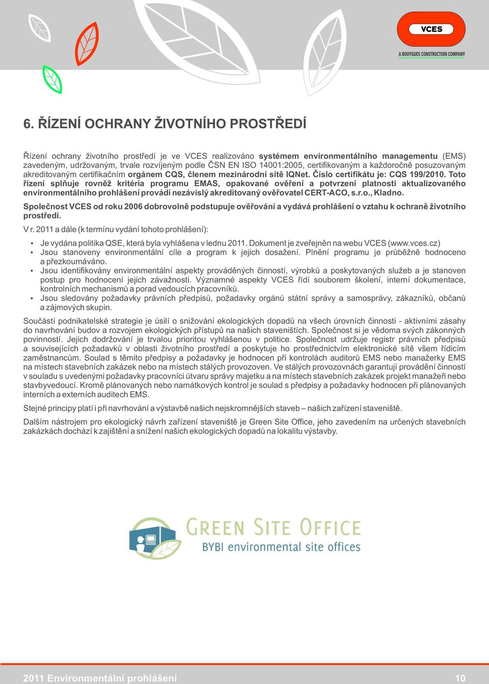 Toto řízení splňuje rovněž kritéria programu EMAS, opakované ověření a potvrzení platnosti aktualizovaného environmentálního prohlášení provádí nezávislý akreditovaný ověřovatel CERT-ACO, s.r.o., Kladno.