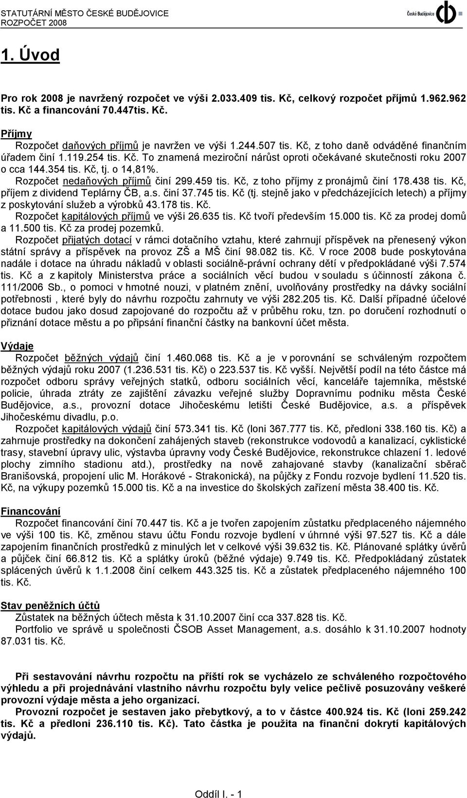 Rozpočet nedaňových příjmů činí 299.459 tis. Kč, z toho příjmy z pronájmů činí 178.438 tis. Kč, příjem z dividend Teplárny ČB, a.s. činí 37.745 tis. Kč (tj.