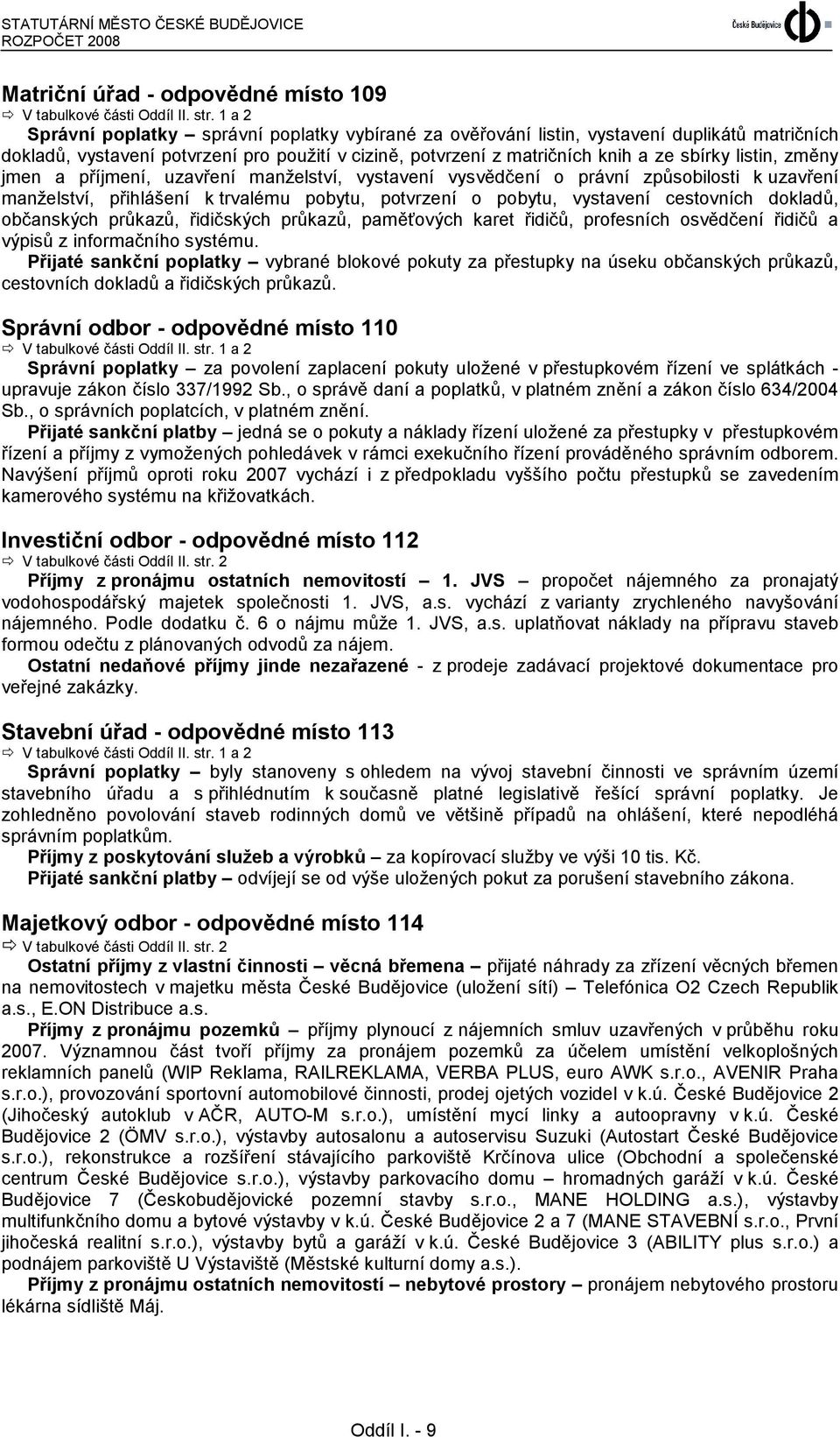 změny jmen a příjmení, uzavření manželství, vystavení vysvědčení o právní způsobilosti k uzavření manželství, přihlášení k trvalému pobytu, potvrzení o pobytu, vystavení cestovních dokladů,