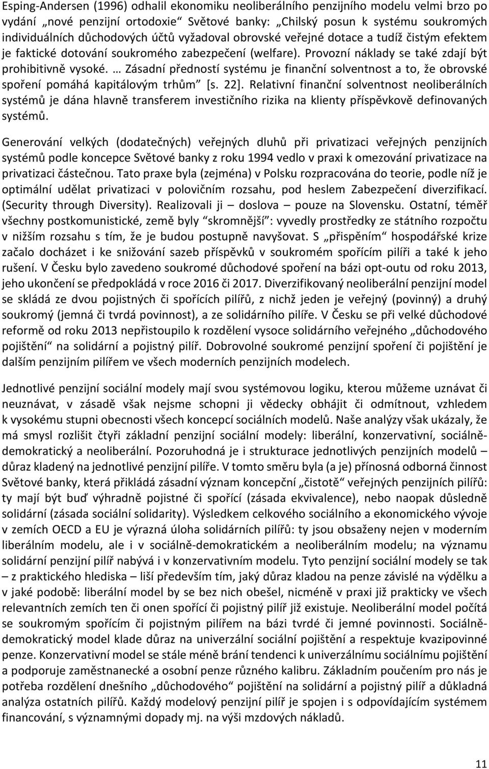 Zásadní předností systému je finanční solventnost a to, že obrovské spoření pomáhá kapitálovým trhům [s. 22].