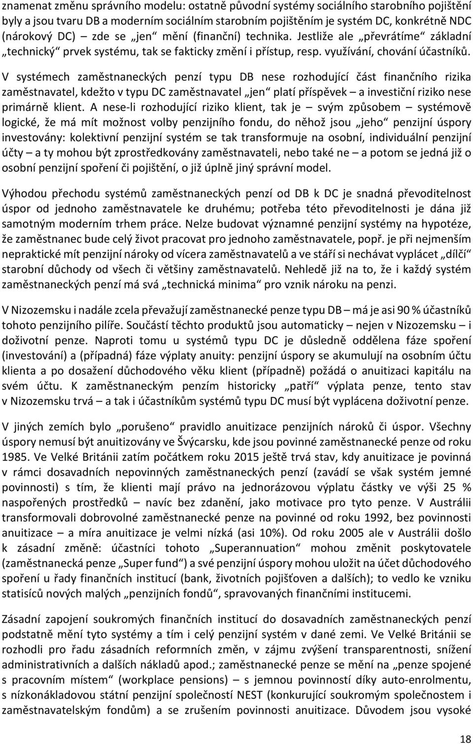 V systémech zaměstnaneckých penzí typu DB nese rozhodující část finančního rizika zaměstnavatel, kdežto v typu DC zaměstnavatel jen platí příspěvek a investiční riziko nese primárně klient.