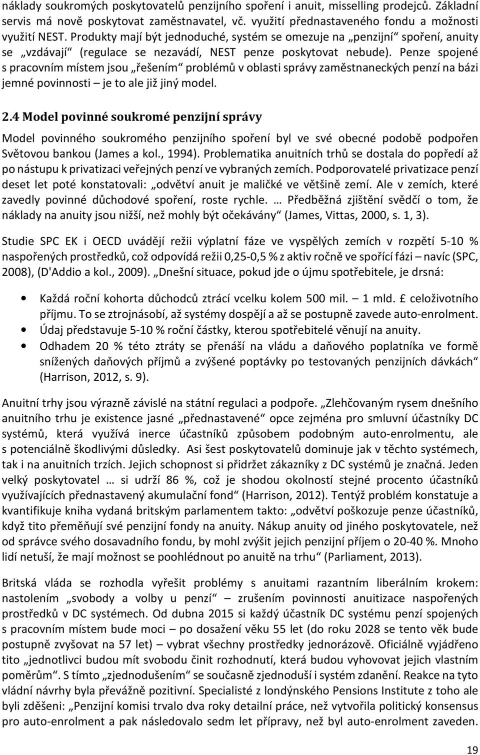 Penze spojené s pracovním místem jsou řešením problémů v oblasti správy zaměstnaneckých penzí na bázi jemné povinnosti je to ale již jiný model. 2.