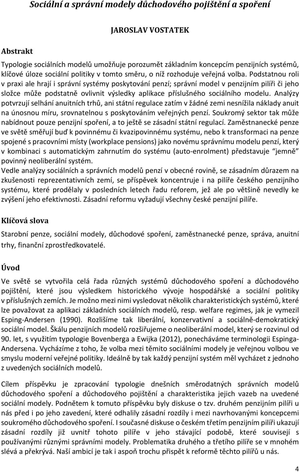 Podstatnou roli v praxi ale hrají i správní systémy poskytování penzí; správní model v penzijním pilíři či jeho složce může podstatně ovlivnit výsledky aplikace příslušného sociálního modelu.