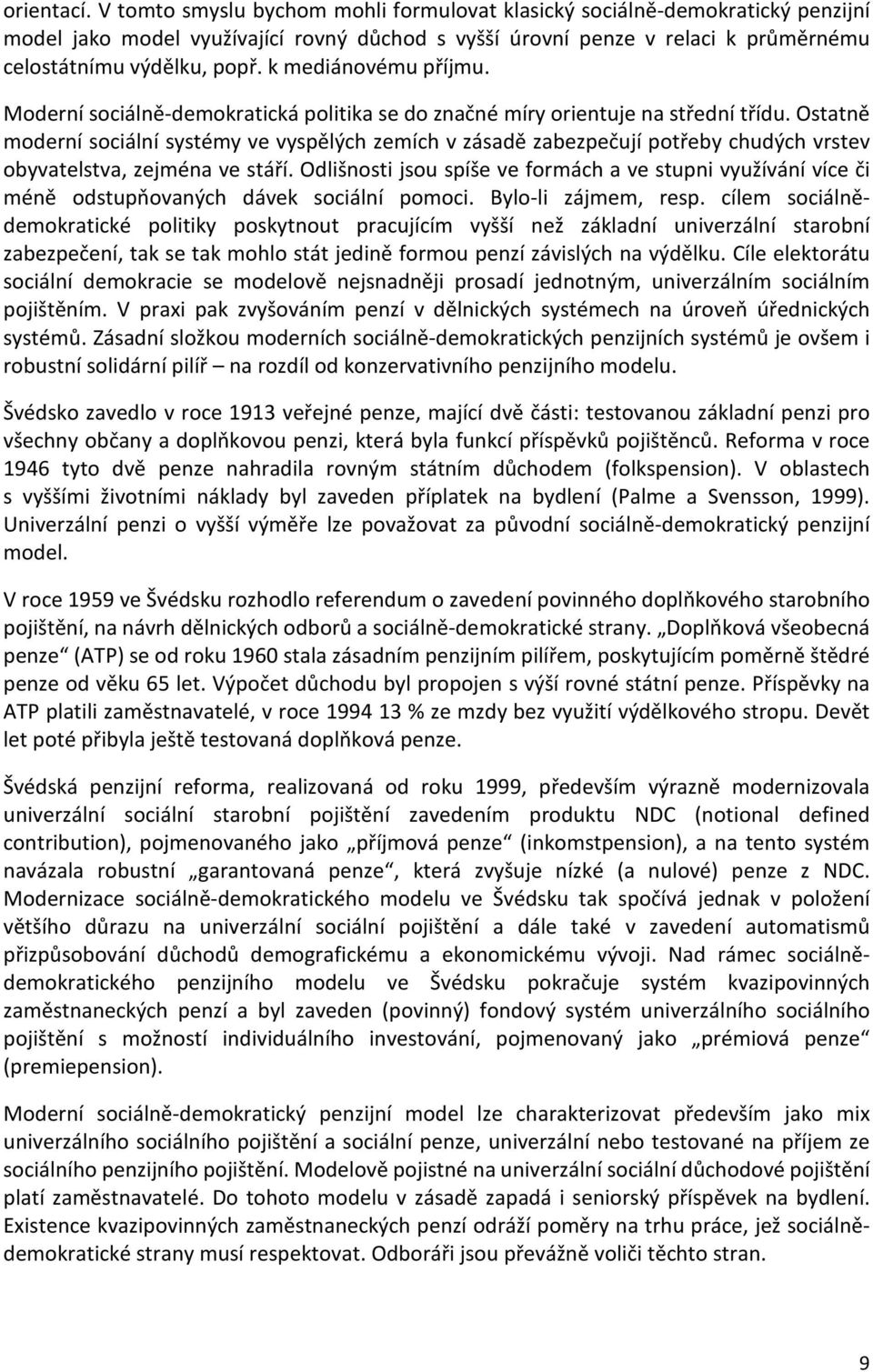 k mediánovému příjmu. Moderní sociálně-demokratická politika se do značné míry orientuje na střední třídu.