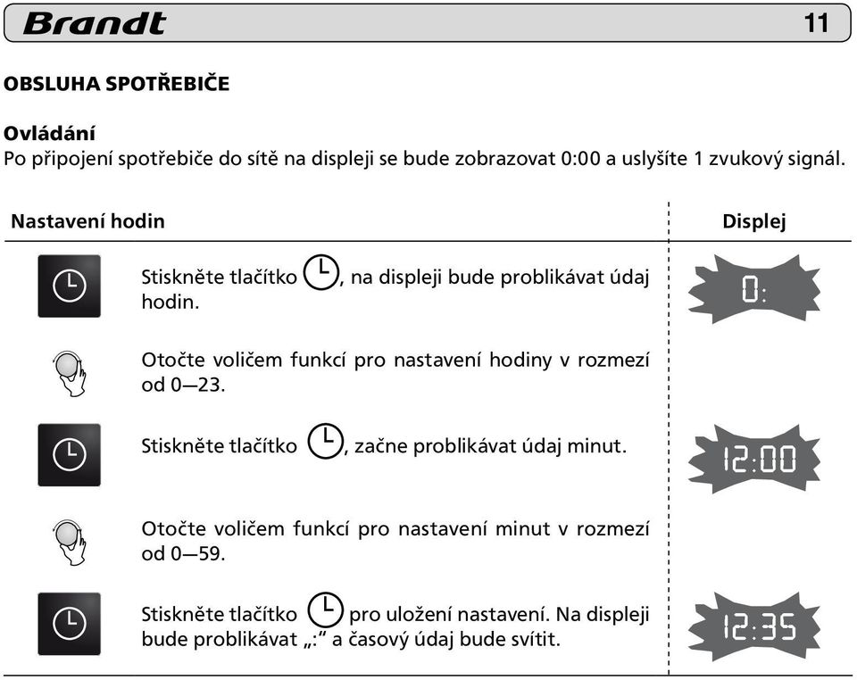 , na displeji bude problikávat údaj Otočte voličem funkcí pro nastavení hodiny v rozmezí od 0 23.