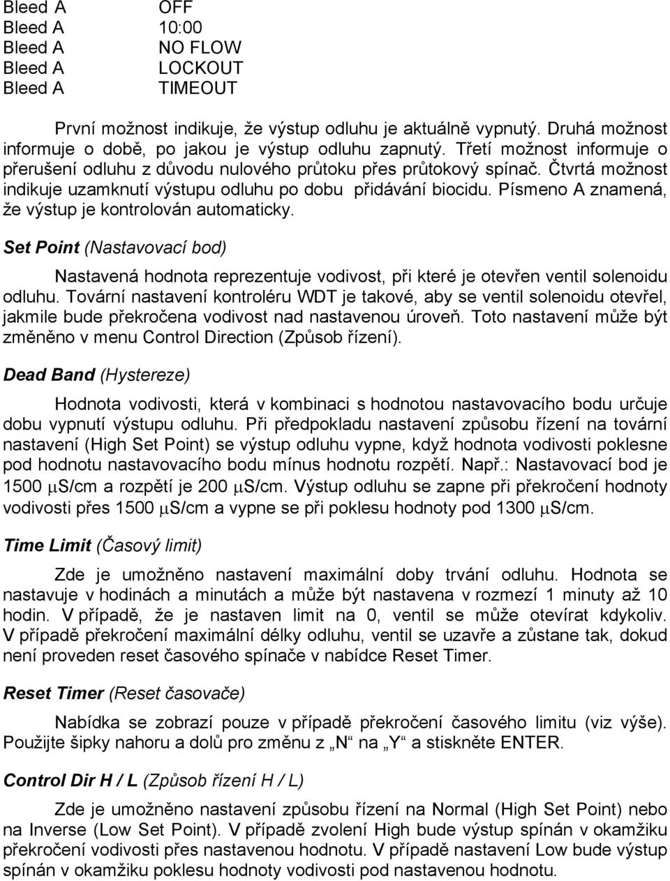 Čtvrtá možnost indikuje uzamknutí výstupu odluhu po dobu přidávání biocidu. Písmeno A znamená, že výstup je kontrolován automaticky.