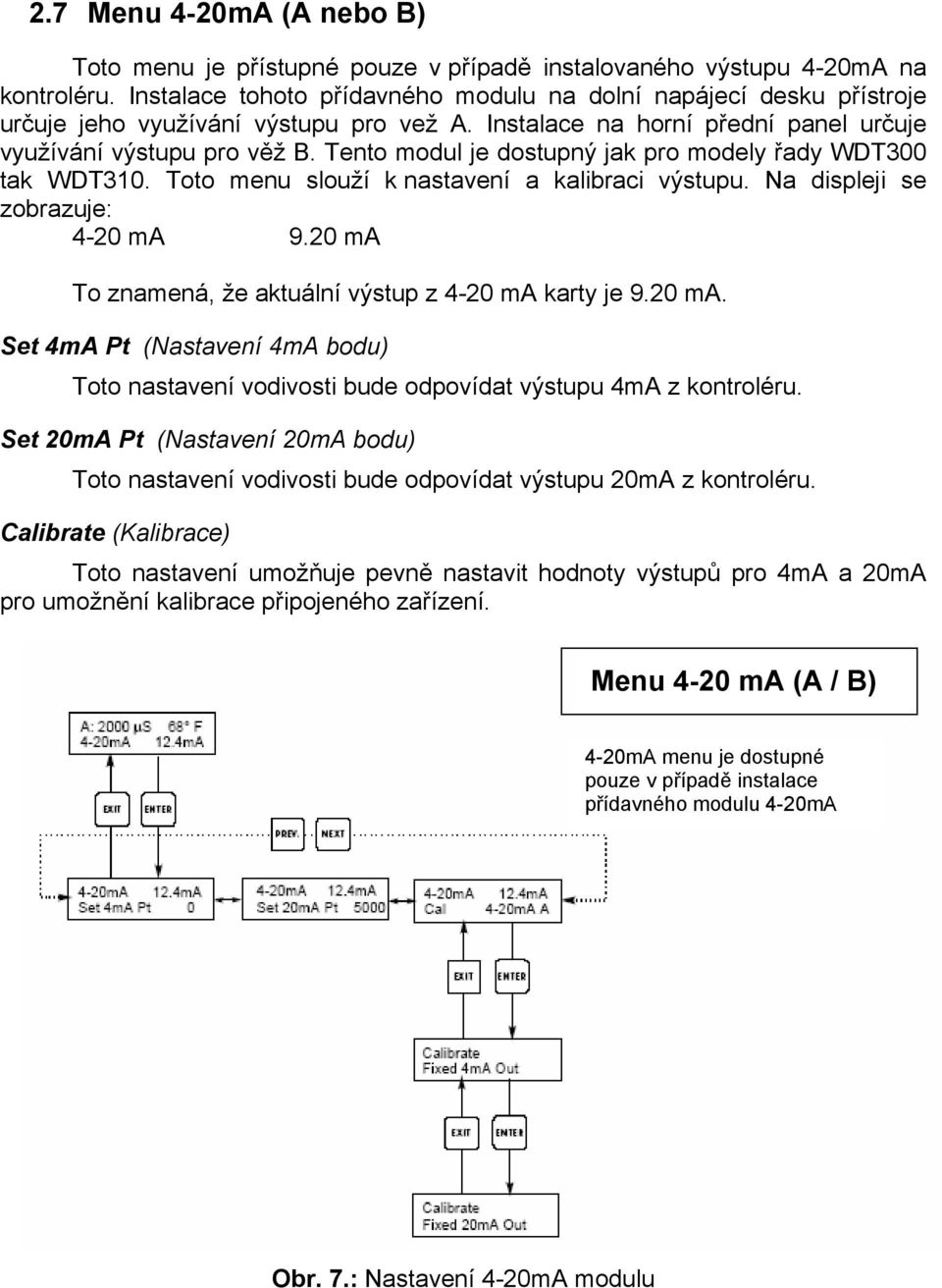 Tento modul je dostupný jak pro modely řady WDT300 tak WDT310. Toto menu slouží k nastavení a kalibraci výstupu. Na displeji se zobrazuje: 4-20 ma 9.