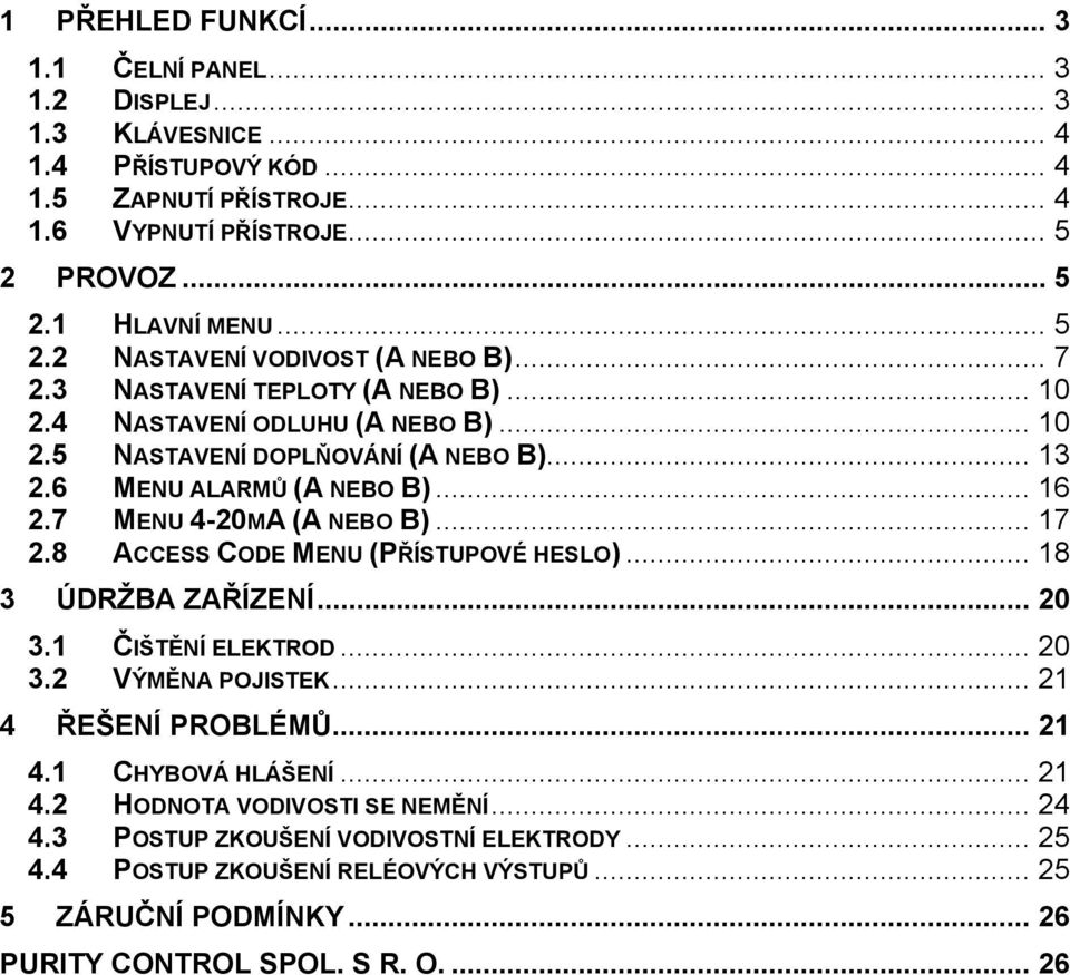 8 ACCESS CODE MENU (PŘÍSTUPOVÉ HESLO)... 18 3 ÚDRŽBA ZAŘÍZENÍ... 20 3.1 ČIŠTĚNÍ ELEKTROD... 20 3.2 VÝMĚNA POJISTEK... 21 4 ŘEŠENÍ PROBLÉMŮ... 21 4.1 CHYBOVÁ HLÁŠENÍ... 21 4.2 HODNOTA VODIVOSTI SE NEMĚNÍ.