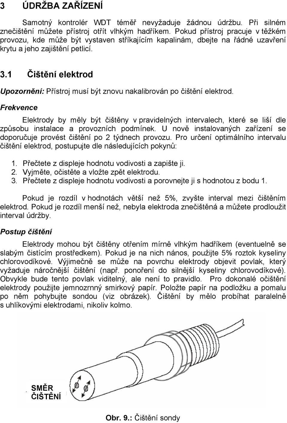 1 Čištění elektrod Upozornění: Přístroj musí být znovu nakalibrován po čištění elektrod.