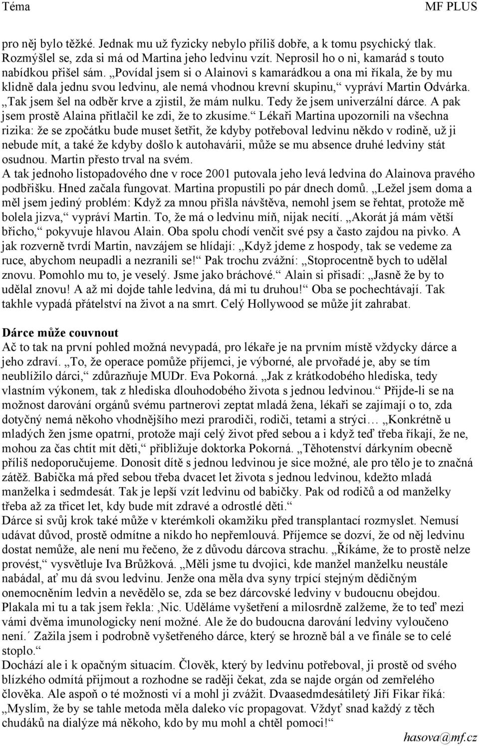 Tak jsem šel na odběr krve a zjistil, že mám nulku. Tedy že jsem univerzální dárce. A pak jsem prostě Alaina přitlačil ke zdi, že to zkusíme.