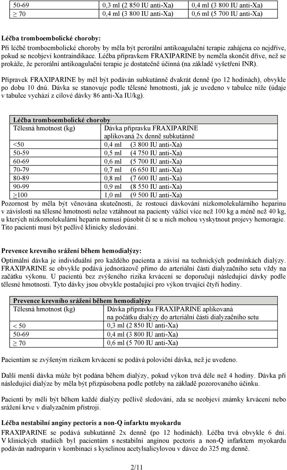 Léčba přípravkem FRAXIPARINE by neměla skončit dříve, než se prokáže, že perorální antikoagulační terapie je dostatečně účinná (na základě vyšetření INR).