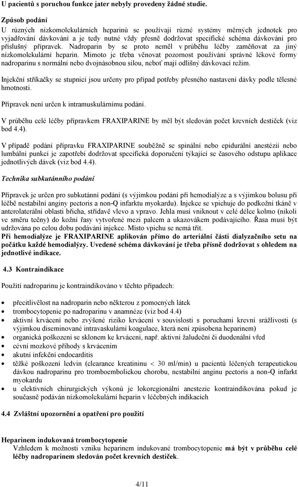 příslušný přípravek. Nadroparin by se proto neměl v průběhu léčby zaměňovat za jiný nízkomolekulární heparin.