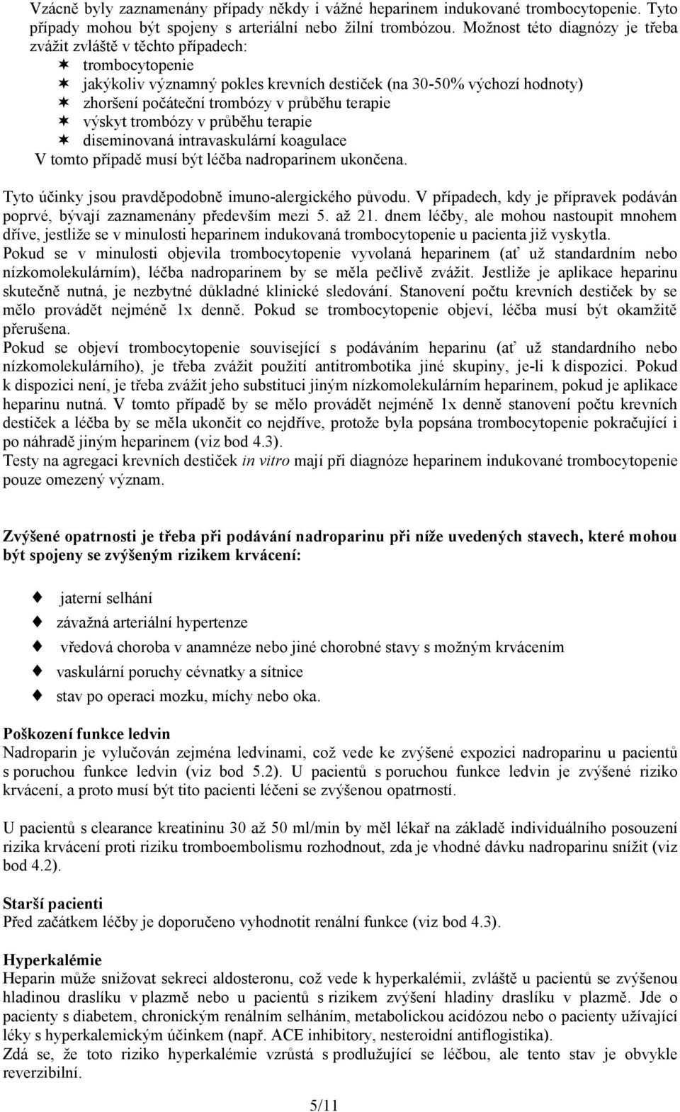 výskyt trombózy v průběhu terapie diseminovaná intravaskulární koagulace V tomto případě musí být léčba nadroparinem ukončena. Tyto účinky jsou pravděpodobně imuno-alergického původu.