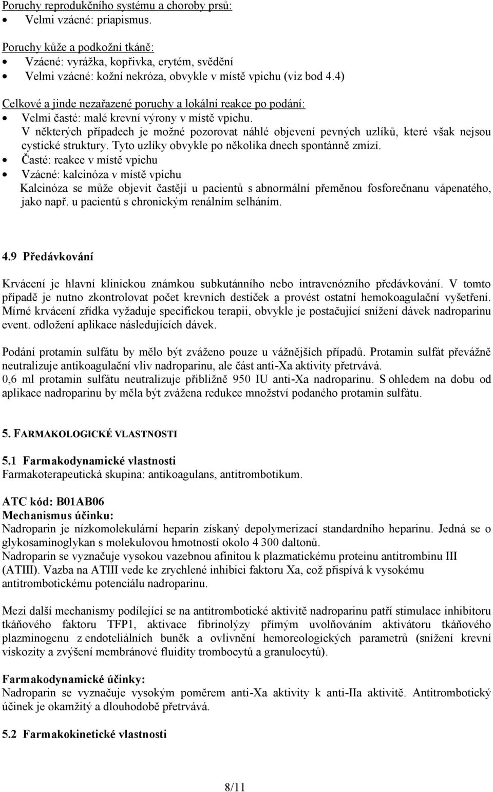 4) Celkové a jinde nezařazené poruchy a lokální reakce po podání: Velmi časté: malé krevní výrony v místě vpichu.